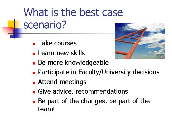 What is the best case scenario? n n n n Take courses Learn new