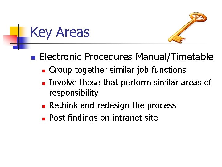 Key Areas n Electronic Procedures Manual/Timetable n n Group together similar job functions Involve