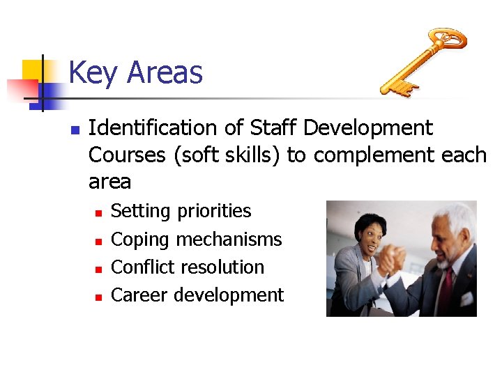 Key Areas n Identification of Staff Development Courses (soft skills) to complement each area