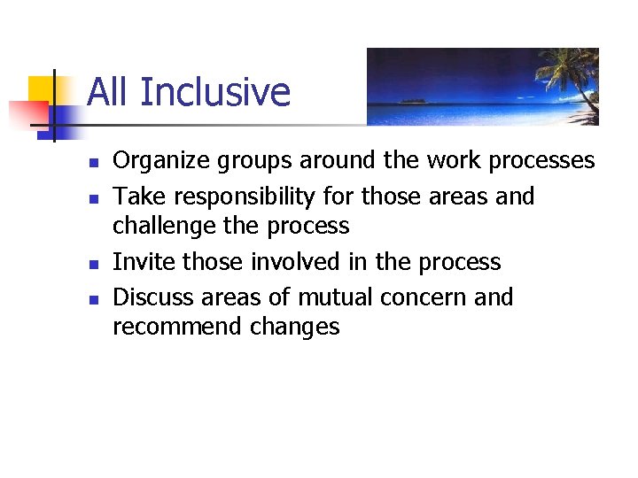 All Inclusive n n Organize groups around the work processes Take responsibility for those