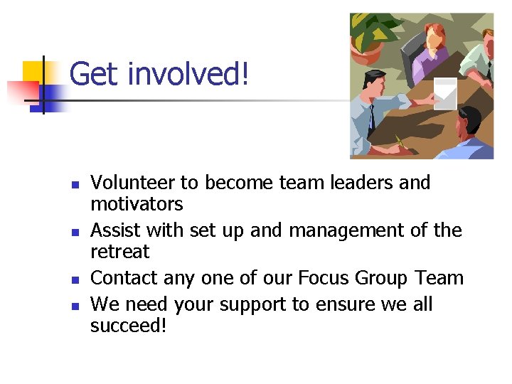 Get involved! n n Volunteer to become team leaders and motivators Assist with set