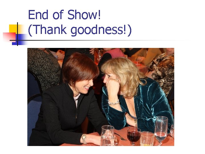 End of Show! (Thank goodness!) 