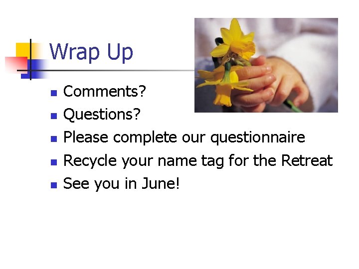 Wrap Up n n n Comments? Questions? Please complete our questionnaire Recycle your name