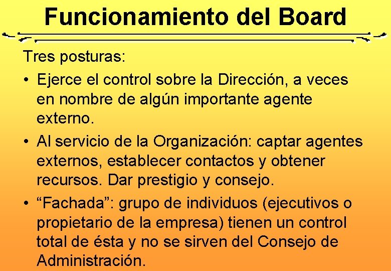 Funcionamiento del Board Tres posturas: • Ejerce el control sobre la Dirección, a veces