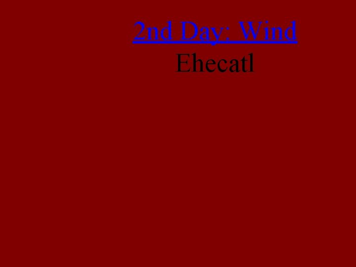 2 nd Day: Wind Ehecatl 