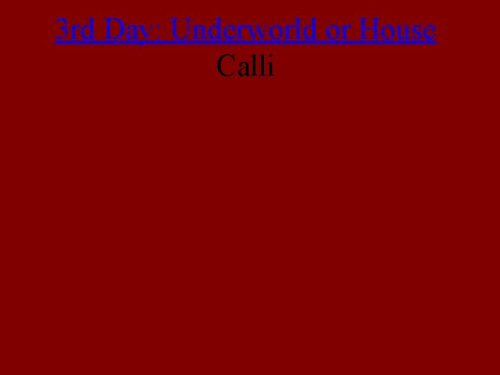 3 rd Day: Underworld or House Calli 