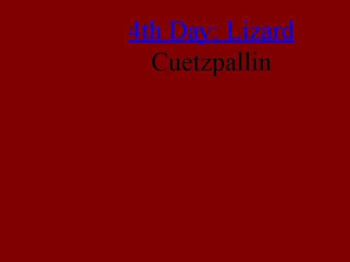 4 th Day: Lizard Cuetzpallin 