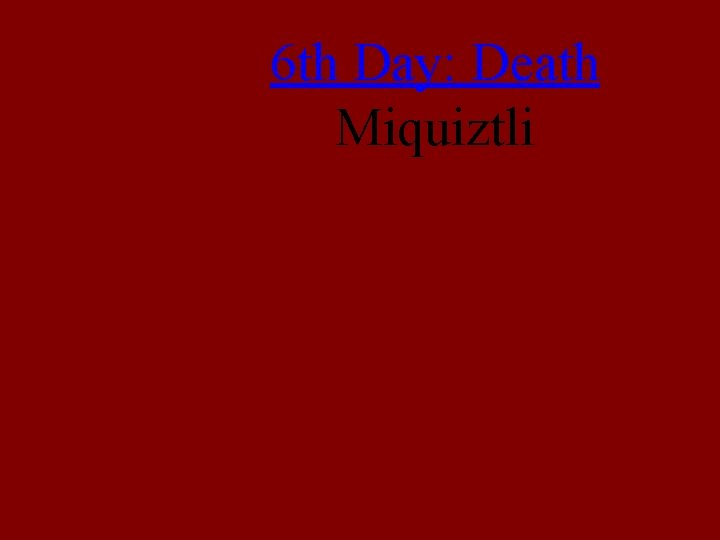 6 th Day: Death Miquiztli 