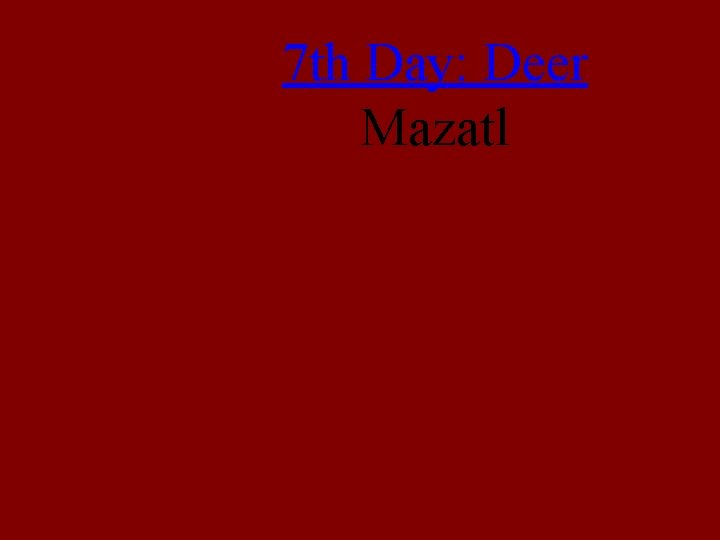 7 th Day: Deer Mazatl 