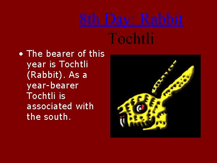8 th Day: Rabbit Tochtli • The bearer of this year is Tochtli (Rabbit).