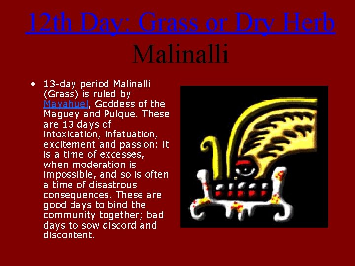 12 th Day: Grass or Dry Herb Malinalli • 13 -day period Malinalli (Grass)