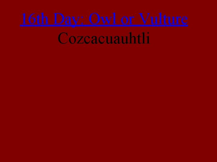 16 th Day: Owl or Vulture Cozcacuauhtli 