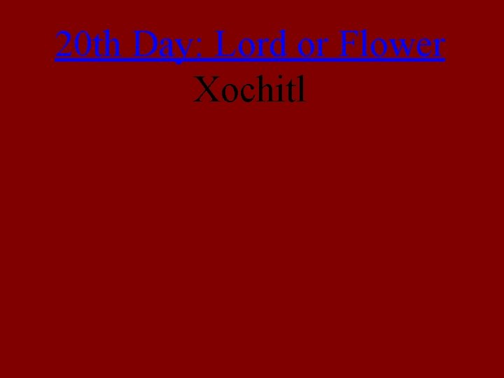 20 th Day: Lord or Flower Xochitl 