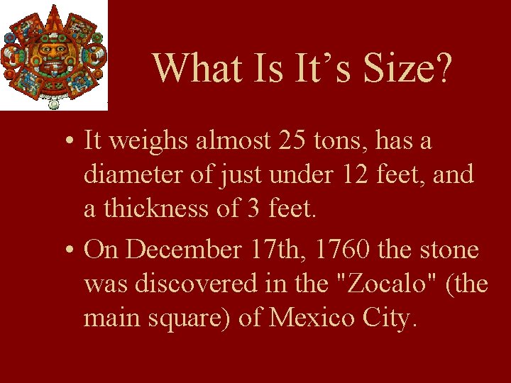 What Is It’s Size? • It weighs almost 25 tons, has a diameter of