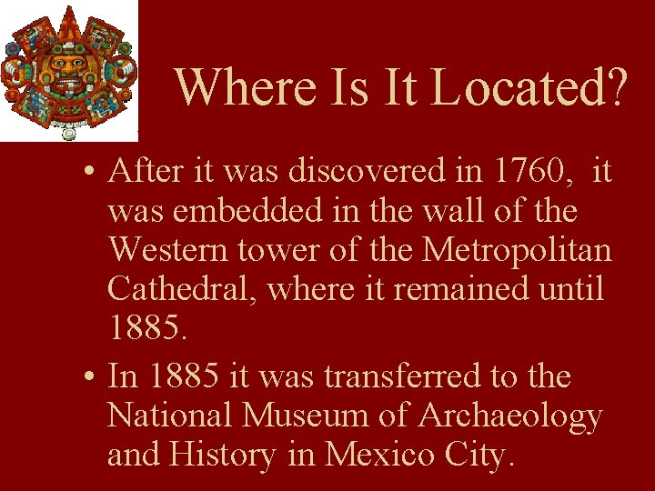 Where Is It Located? • After it was discovered in 1760, it was embedded