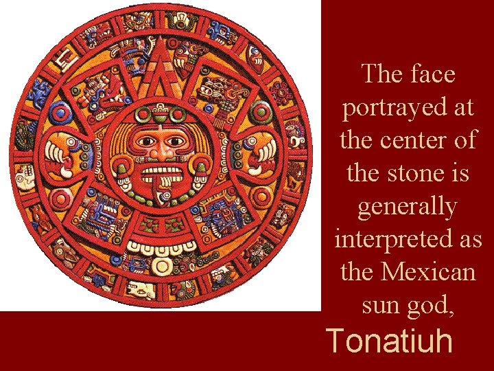 The face portrayed at the center of the stone is generally interpreted as the