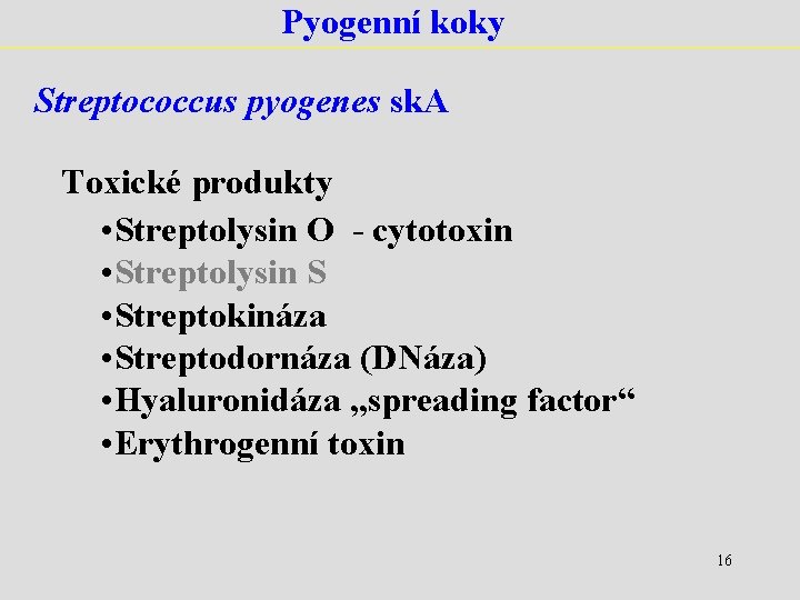 Pyogenní koky Streptococcus pyogenes sk. A Toxické produkty • Streptolysin O - cytotoxin •