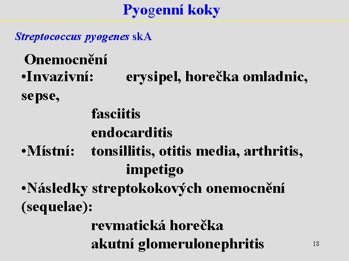 Pyogenní koky Streptococcus pyogenes sk. A Onemocnění • Invazivní: erysipel, horečka omladnic, sepse, fasciitis