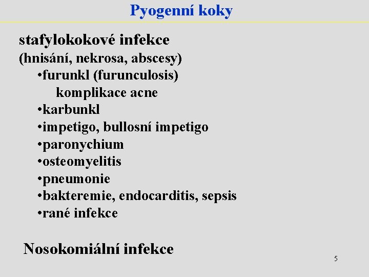 Pyogenní koky stafylokokové infekce (hnisání, nekrosa, abscesy) • furunkl (furunculosis) komplikace acne • karbunkl