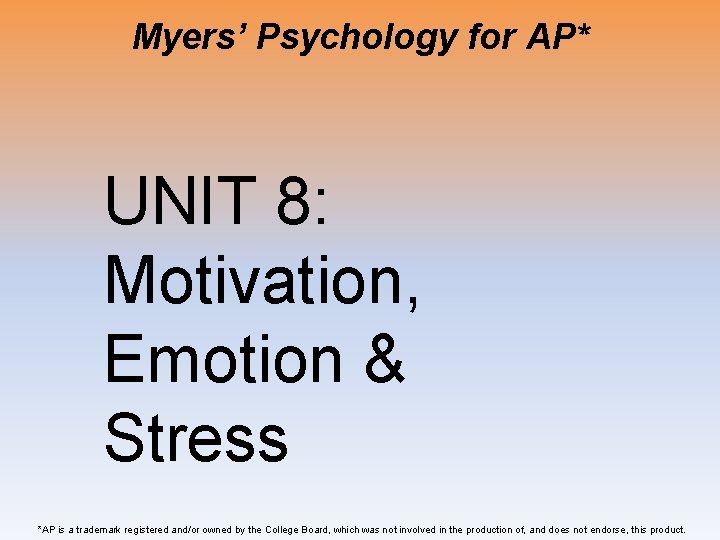 Myers’ Psychology for AP* UNIT 8: Motivation, Emotion & Stress *AP is a trademark