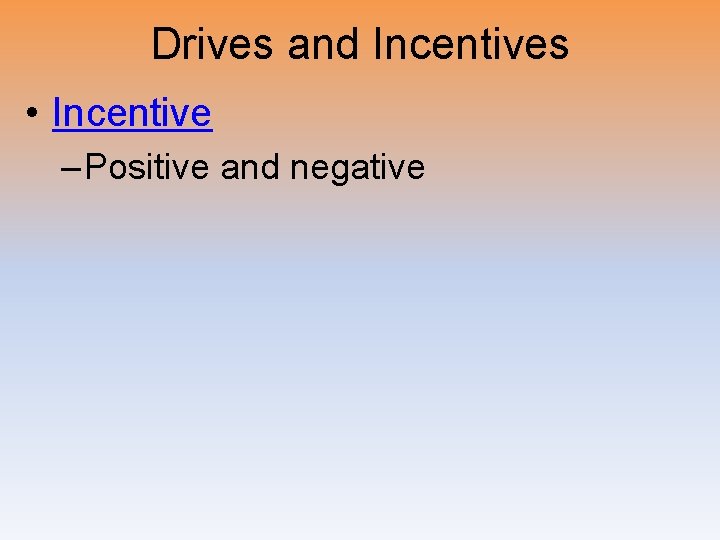 Drives and Incentives • Incentive – Positive and negative 