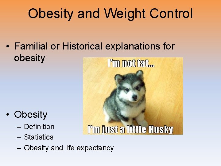 Obesity and Weight Control • Familial or Historical explanations for obesity • Obesity –