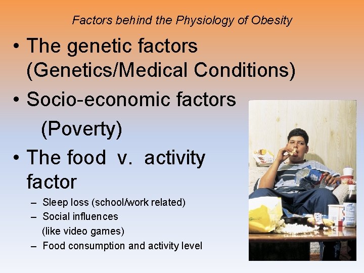 Factors behind the Physiology of Obesity • The genetic factors (Genetics/Medical Conditions) • Socio-economic