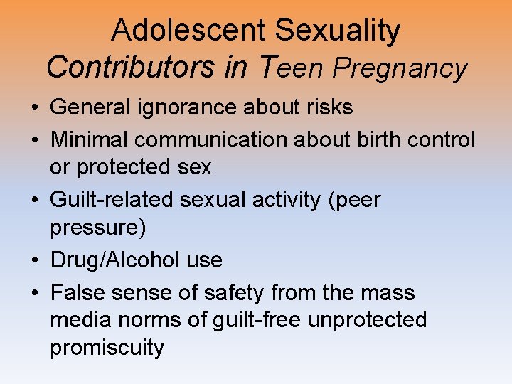 Adolescent Sexuality Contributors in Teen Pregnancy • General ignorance about risks • Minimal communication