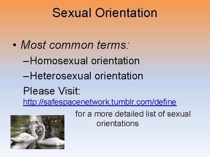 Sexual Orientation • Most common terms: – Homosexual orientation – Heterosexual orientation Please Visit: