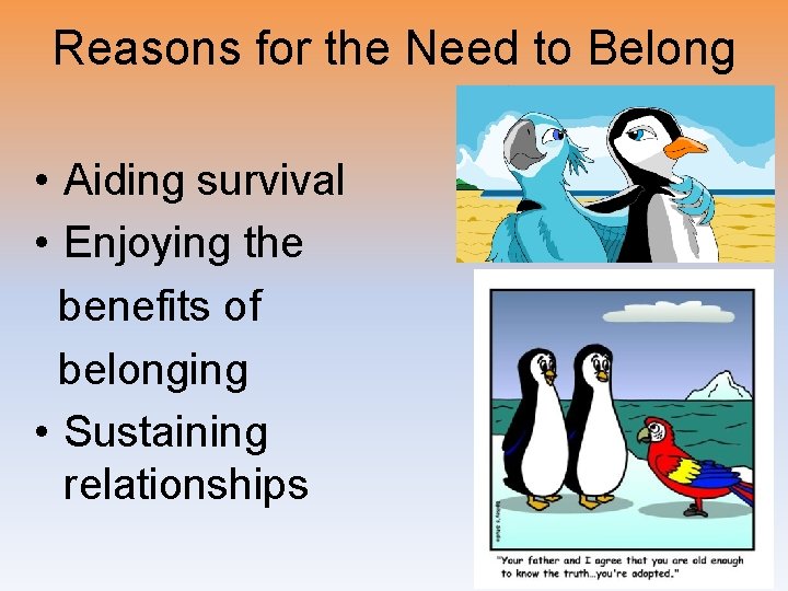 Reasons for the Need to Belong • Aiding survival • Enjoying the benefits of