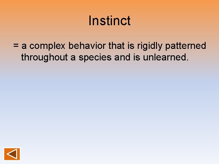 Instinct = a complex behavior that is rigidly patterned throughout a species and is