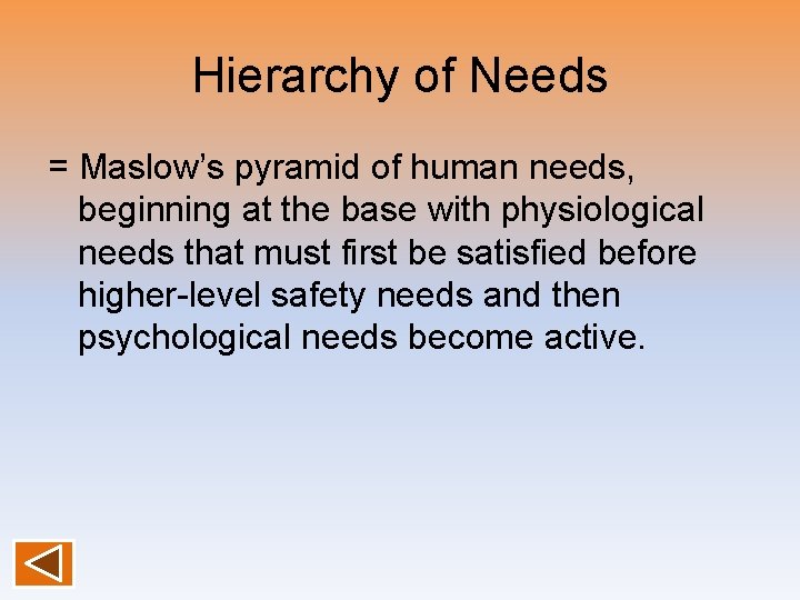 Hierarchy of Needs = Maslow’s pyramid of human needs, beginning at the base with