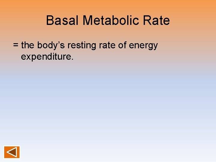 Basal Metabolic Rate = the body’s resting rate of energy expenditure. 