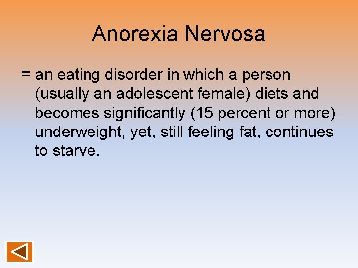 Anorexia Nervosa = an eating disorder in which a person (usually an adolescent female)