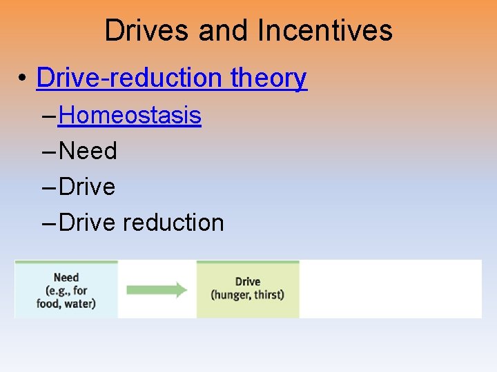 Drives and Incentives • Drive-reduction theory – Homeostasis – Need – Drive reduction 