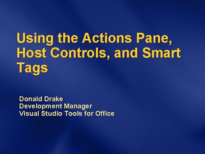 Using the Actions Pane, Host Controls, and Smart Tags Donald Drake Development Manager Visual