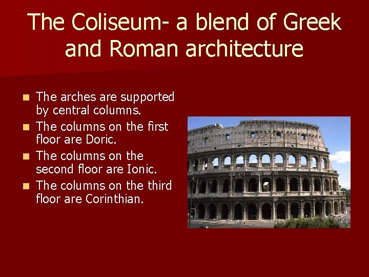 The Coliseum- a blend of Greek and Roman architecture The arches are supported by