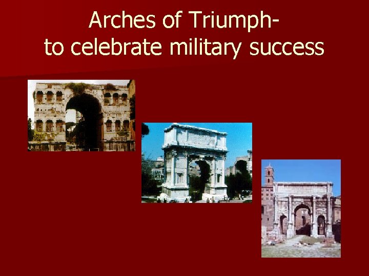 Arches of Triumphto celebrate military success 