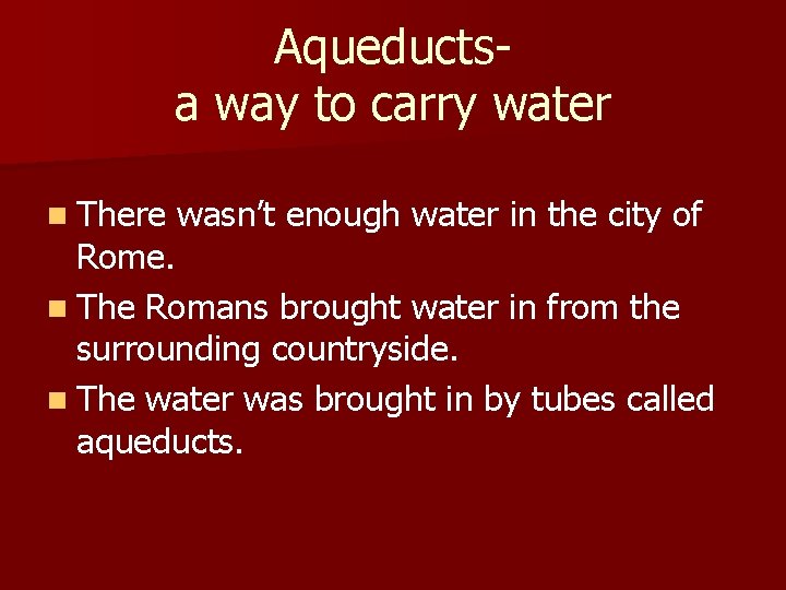 Aqueductsa way to carry water n There wasn’t enough water in the city of