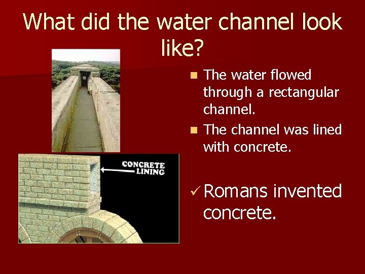 What did the water channel look like? The water flowed through a rectangular channel.