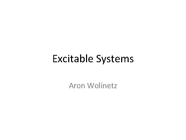 Excitable Systems Aron Wolinetz 