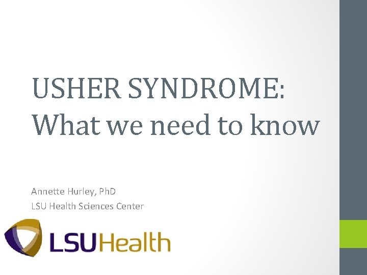 USHER SYNDROME: What we need to know Annette Hurley, Ph. D LSU Health Sciences
