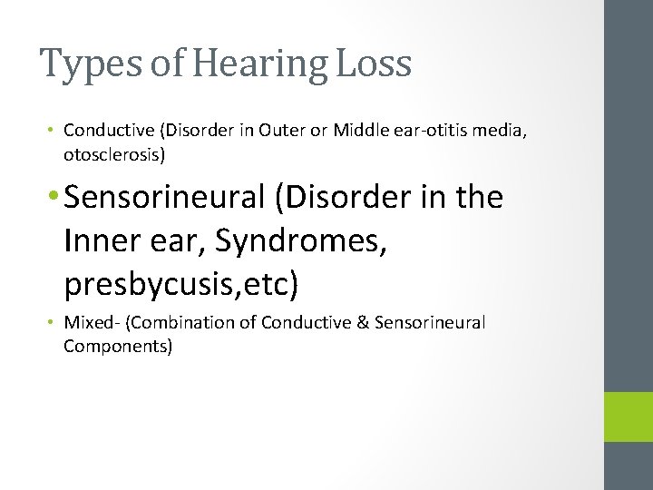 Types of Hearing Loss • Conductive (Disorder in Outer or Middle ear-otitis media, otosclerosis)