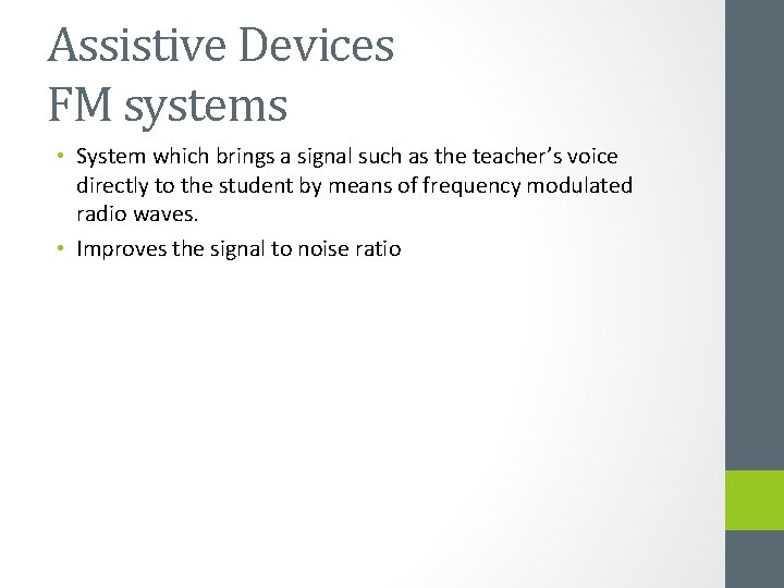 Assistive Devices FM systems • System which brings a signal such as the teacher’s