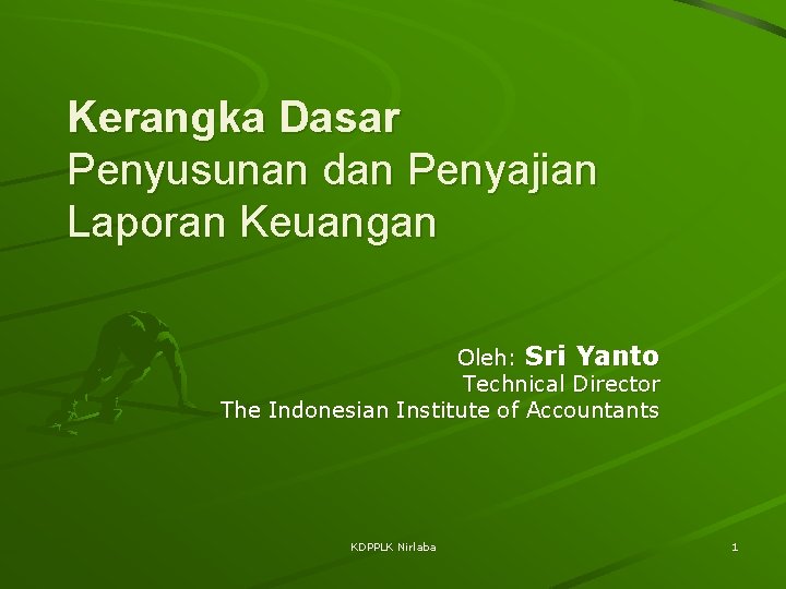 Kerangka Dasar Penyusunan dan Penyajian Laporan Keuangan Oleh: Sri Yanto Technical Director The Indonesian