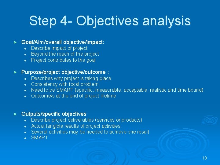Step 4 - Objectives analysis Ø Goal/Aim/overall objective/impact: l l l Ø Purpose/project objective/outcome