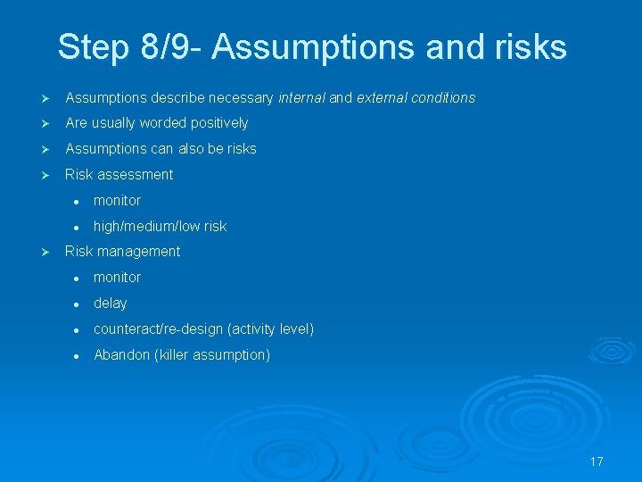 Step 8/9 - Assumptions and risks Ø Assumptions describe necessary internal and external conditions