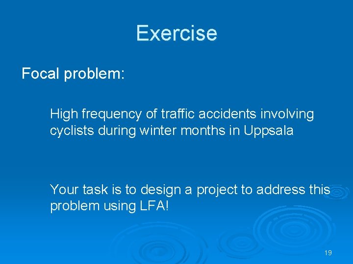 Exercise Focal problem: High frequency of traffic accidents involving cyclists during winter months in