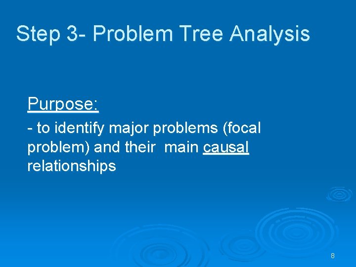 Step 3 - Problem Tree Analysis Purpose: - to identify major problems (focal problem)