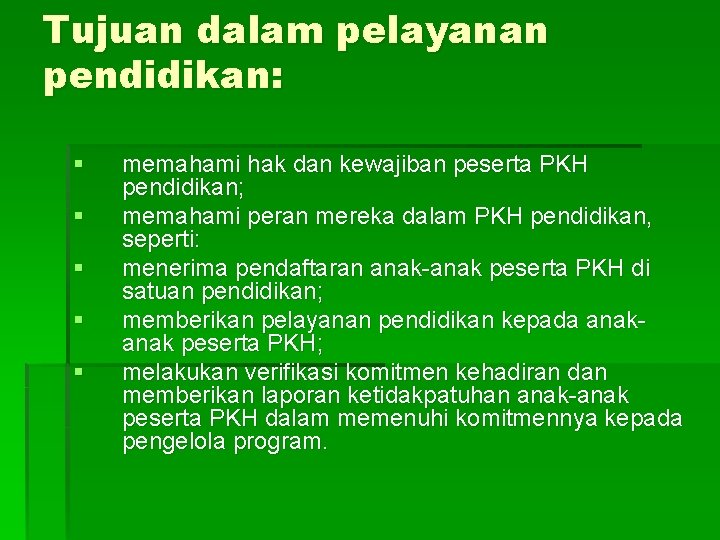 Tujuan dalam pelayanan pendidikan: § § § memahami hak dan kewajiban peserta PKH pendidikan;